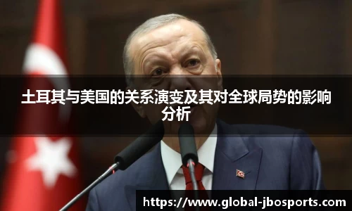 土耳其与美国的关系演变及其对全球局势的影响分析