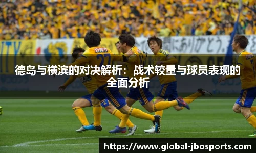德岛与横滨的对决解析：战术较量与球员表现的全面分析