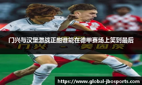 门兴与汉堡激战正酣谁能在德甲赛场上笑到最后